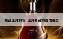 精品温河38%_温河典藏38度浓香型